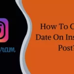 How To Change Date On Instagram Post?