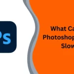 What Causes Photoshop to Run Slow