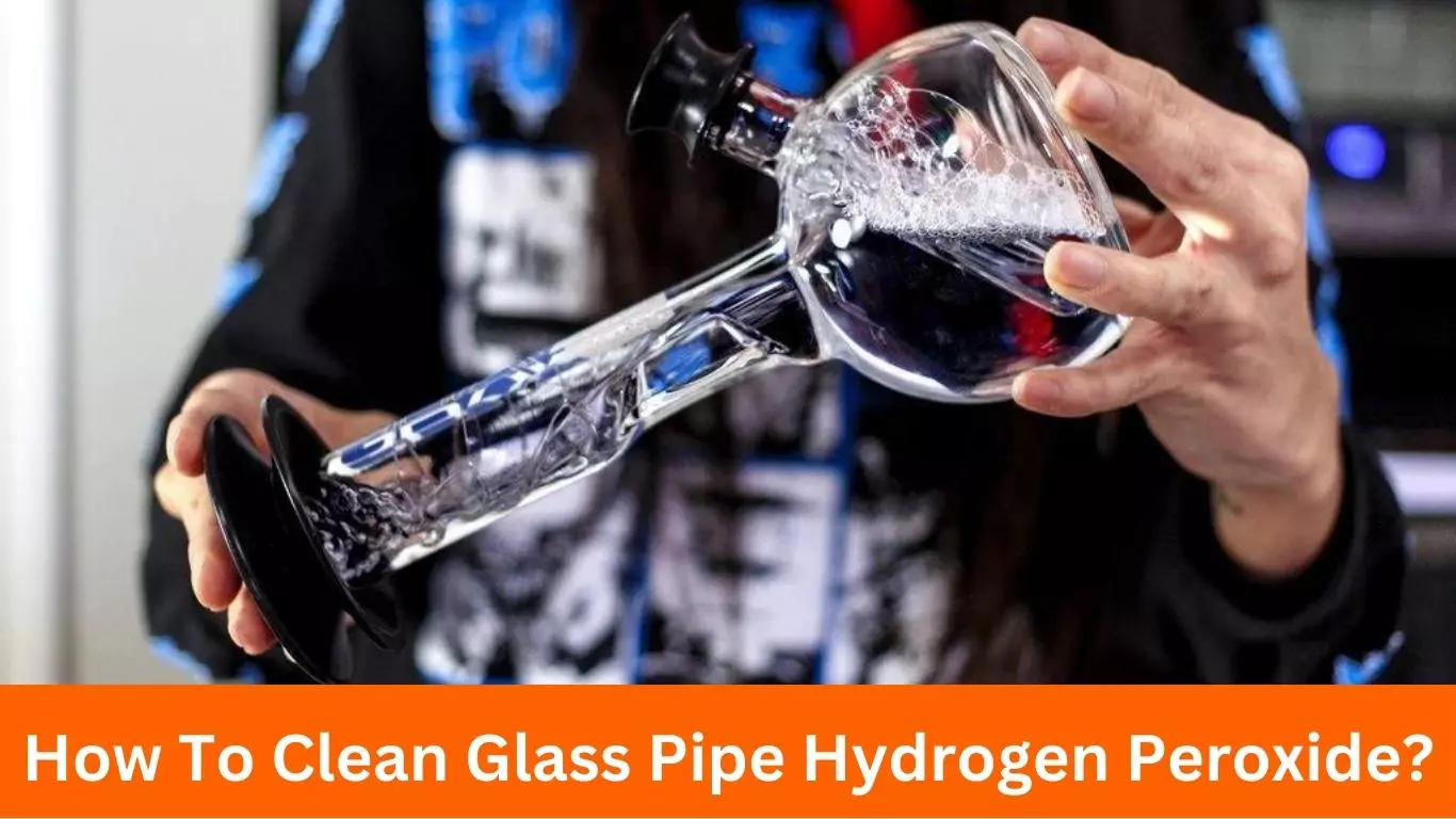 How To Clean Glass Pipe Hydrogen Peroxide?