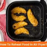 How To Reheat Food In Air Fryer