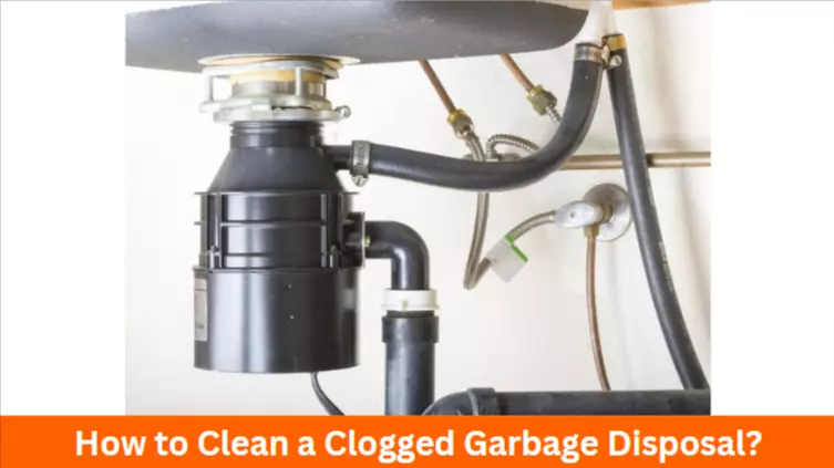 How to Clean a Clogged Garbage Disposal?