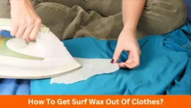How To Get Surf Wax Out Of Clothes
