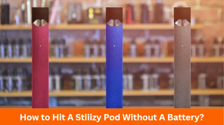 How to Hit A Stiiizy Pod Without A Battery