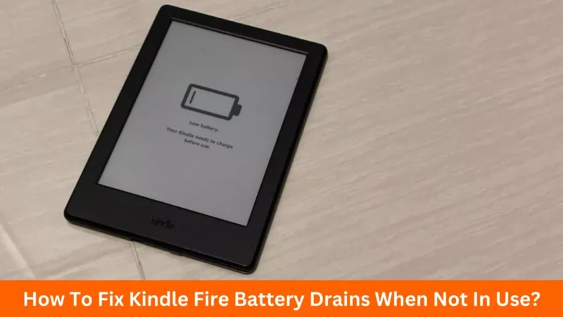 How To Fix Kindle Fire Battery Drains When Not In Use