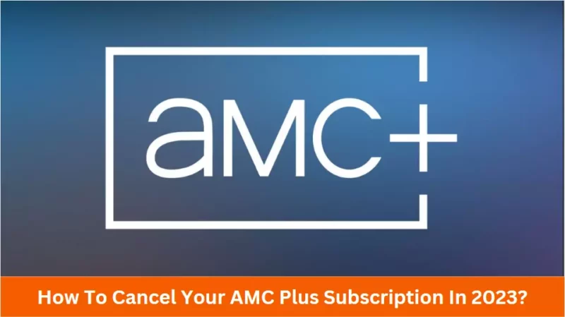 How To Cancel Your AMC Plus Subscription In 2023
