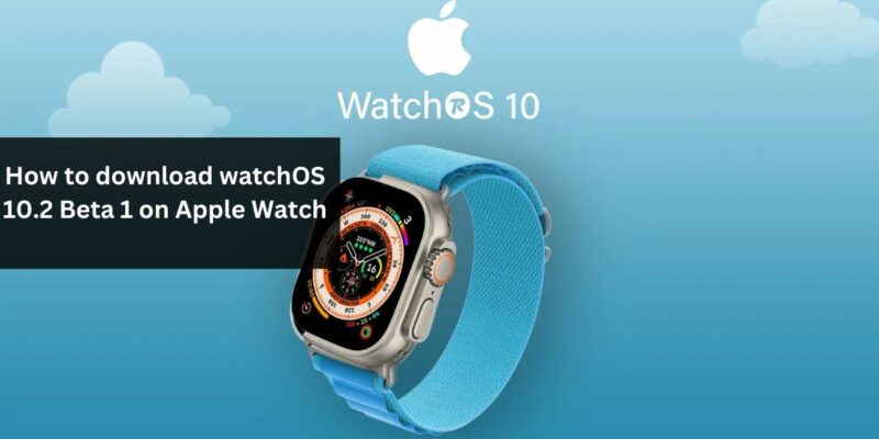 How to download watchOS 10.2 Beta 1 on Apple Watch