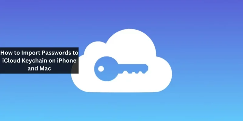 How to Import Passwords to iCloud Keychain on iPhone and Mac