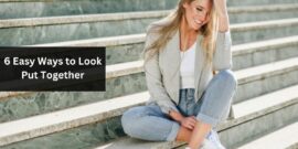 6 Easy Ways to Look Put Together