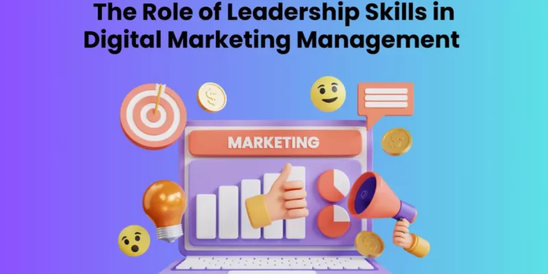 The Role of Leadership Skills in Digital Marketing Management