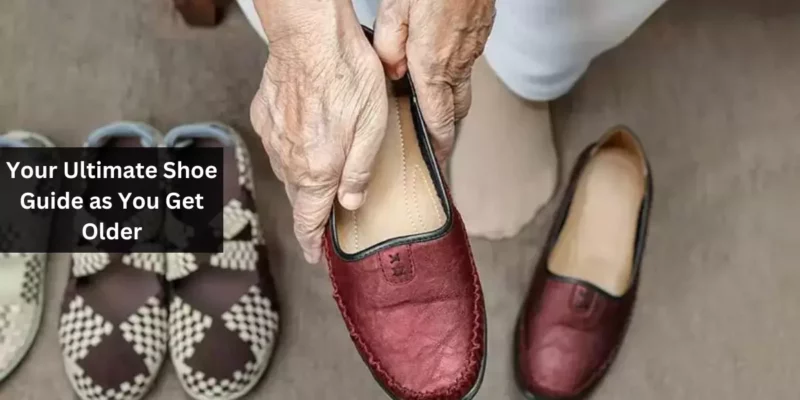 Your Ultimate Shoe Guide as You Get Older