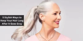 5 Stylish Ways to Keep Your Hair Long After It Goes Gray