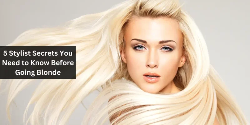 5 Stylist Secrets You Need to Know Before Going Blonde