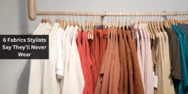 6 Fabrics Stylists Say They'll Never Wear