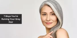 7 Ways You're Ruining Your Gray Hair