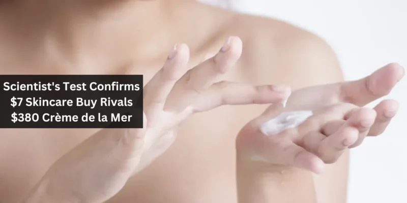 Scientist's Test Confirms $7 Skincare Buy Rivals $380 Crème de la Mer