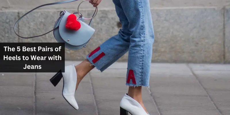 The 5 Best Pairs of Heels to Wear with Jeans